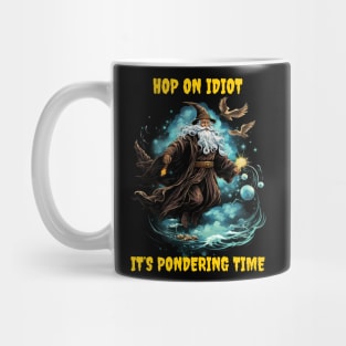 Hop on idiot it’s pondering time Mug